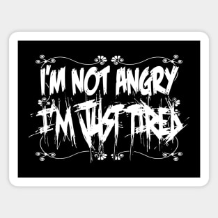 I'm not Angry, I'm just tired.... Magnet